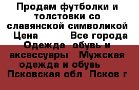 Продам футболки и толстовки со славянской символикой › Цена ­ 750 - Все города Одежда, обувь и аксессуары » Мужская одежда и обувь   . Псковская обл.,Псков г.